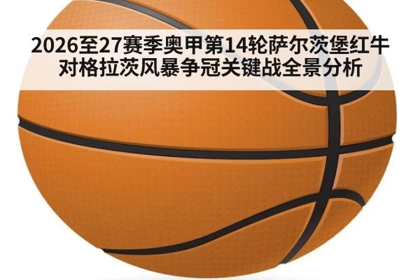 2026至27赛季奥甲第14轮萨尔茨堡红牛对格拉茨风暴争冠关键战全景分析